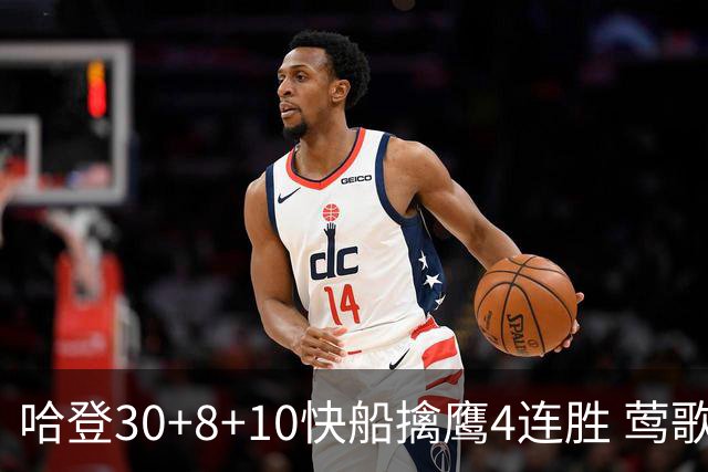 哈登30+8+10快船擒鹰4连胜 莺歌41分鹈鹕屠龙